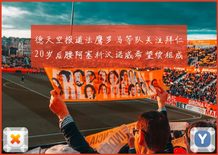 德天空报道法鹰罗马等队关注拜仁20岁后腰阿塞科汉诺威希望续租成功